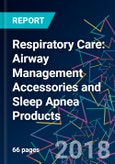 Respiratory Care: Airway Management Accessories and Sleep Apnea Products- Product Image