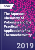 The Aqueous Chemistry of Polonium and the Practical Application of its Thermochemistry- Product Image