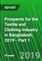 Prospects for the Textile and Clothing Industry in Bangladesh, 2019 - Part 1 - Product Thumbnail Image