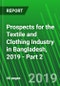 Prospects for the Textile and Clothing Industry in Bangladesh, 2019 - Part 2 - Product Thumbnail Image