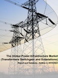 The Global Power Infrastructure Market (Transformers, Switchgear, and Substations) - Report and Database- Product Image