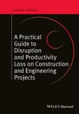 A Practical Guide to Disruption and Productivity Loss on Construction and Engineering Projects. Edition No. 1- Product Image