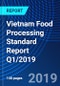 Vietnam Food Processing Standard Report Q1/2019 - Product Thumbnail Image