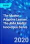 The Master Adaptive Learner. The AMA MedEd Innovation Series - Product Thumbnail Image