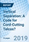 Vertical Separation: A Code for Cord-Cutting Telcos? - Product Thumbnail Image