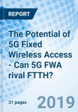 The Potential of 5G Fixed Wireless Access - Can 5G FWA rival FTTH?- Product Image
