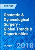 Obstetric & Gynecological Surgery - Global Trends & Opportunities- Product Image