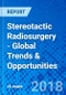 Stereotactic Radiosurgery - Global Trends & Opportunities - Product Thumbnail Image