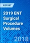2019 ENT Surgical Procedure Volumes - Product Thumbnail Image
