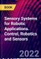 Sensory Systems for Robotic Applications. Control, Robotics and Sensors - Product Thumbnail Image