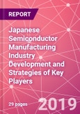 Japanese Semiconductor Manufacturing Industry Development and Strategies of Key Players- Product Image