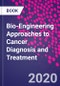 Bio-Engineering Approaches to Cancer Diagnosis and Treatment - Product Thumbnail Image
