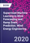Supervised Machine Learning in Wind Forecasting and Ramp Event Prediction. Wind Energy Engineering - Product Thumbnail Image
