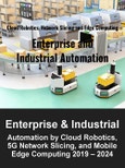 Enterprise and Industrial Automation by Cloud Robotics, 5G Network Slicing, and Mobile Edge Computing 2019 - 2024- Product Image