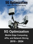5G Optimization: Mobile Edge Computing, APIs, and Network Slicing 2019-2024- Product Image