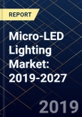 Micro-LED Lighting Market: 2019-2027- Product Image
