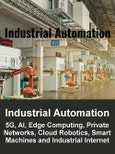 Industrial Automation Market: 5G, AI, Edge Computing, Private Networks, Cloud Robotics, Smart Machines and Industrial Internet of Things (IIoT) 2019-2024- Product Image