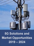 5G Solutions and Market Opportunities: Technologies, Infrastructure, Capabilities, Leading Apps and Services 2019 – 2024- Product Image