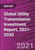Global Utility Transmission Investment Report, 2021-2030- Product Image