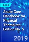 Acute Care Handbook for Physical Therapists. Edition No. 5- Product Image