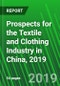 Prospects for the Textile and Clothing Industry in China, 2019 - Product Thumbnail Image