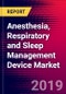 Anesthesia, Respiratory and Sleep Management Device Market Report Suite | United States | 2019-2025 - Product Thumbnail Image