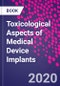 Toxicological Aspects of Medical Device Implants - Product Image