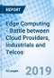 Edge Computing - Battle between Cloud Providers, Industrials and Telcos - Product Thumbnail Image