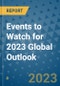 Events to Watch for 2023 Global Outlook - Product Image