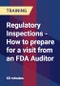 Regulatory Inspections - How to prepare for a visit from an FDA Auditor - Webinar (Recorded) - Product Thumbnail Image