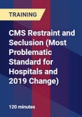 CMS Restraint and Seclusion (Most Problematic Standard for Hospitals and 2019 Change) - Webinar (Recorded)- Product Image