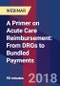 A Primer on Acute Care Reimbursement: From DRGs to Bundled Payments - Webinar (Recorded) - Product Thumbnail Image