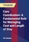 Care Coordination: A Fundamental Role for Managing Cost and Length of Stay - Webinar (Recorded) - Product Thumbnail Image