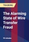 The Alarming State of Wire Transfer Fraud - Webinar (Recorded) - Product Thumbnail Image