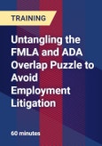 Untangling the FMLA and ADA Overlap Puzzle to Avoid Employment Litigation - Webinar (Recorded)- Product Image