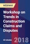 Workshop on Trends in Construction Claims and Disputes - Webinar (Recorded) - Product Thumbnail Image