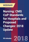 Nursing: CMS CoP Standards for Hospitals and Proposed Changes: 2018 Update - Webinar (Recorded)- Product Image
