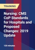 Nursing: CMS CoP Standards for Hospitals and Proposed Changes: 2019 Update- Product Image
