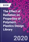 The Effect of Radiation on Properties of Polymers. Plastics Design Library - Product Thumbnail Image