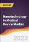 Nanotechnology in Medical Device Market Report: Trends, Forecast and Competitive Analysis - Product Image