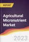Agricultural Micronutrient Market Report: Trends, Forecast and Competitive Analysis - Product Image