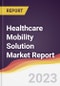 Healthcare Mobility Solution Market Report: Trends, Forecast, and Competitive Analysis - Product Image