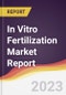 In Vitro Fertilization Market Report: Trends, Forecast, and Competitive Analysis - Product Image