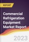 Commercial Refrigeration Equipment Market Report: Trends, Forecast, and Competitive Analysis - Product Image