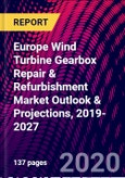 Europe Wind Turbine Gearbox Repair & Refurbishment Market Outlook & Projections, 2019-2027- Product Image