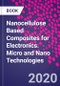 Nanocellulose Based Composites for Electronics. Micro and Nano Technologies - Product Thumbnail Image