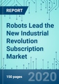 Robots Lead the New Industrial Revolution Subscription: Market Shares, Market Analysis, Market Forecasts, 2020-2026- Product Image