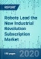 Robots Lead the New Industrial Revolution Subscription: Market Shares, Market Analysis, Market Forecasts, 2020-2026 - Product Thumbnail Image