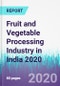 Fruit and Vegetable Processing Industry in India 2020 - Product Image