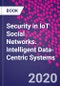 Security in IoT Social Networks. Intelligent Data-Centric Systems - Product Thumbnail Image